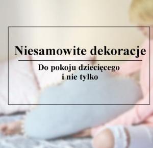 Niesamowite dekoracje do pokoju dziecięcego i nie tylko